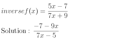 The inverse of f(x)=(5x-7)/(7x+9) is (-7-9x)/(7x-5)